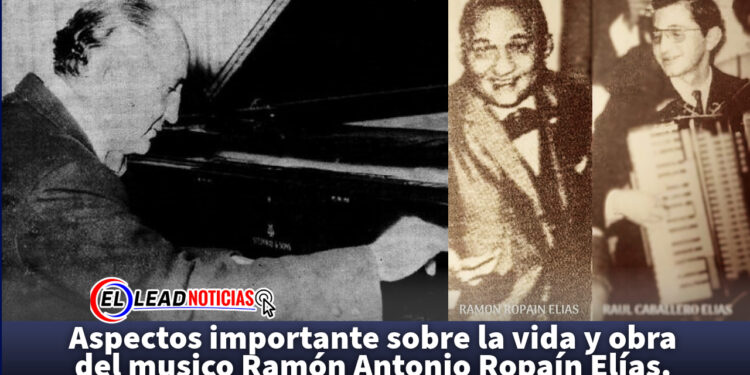 Aspectos importante sobre la vida y obra del musico Ramón Antonio Ropaín Elías.