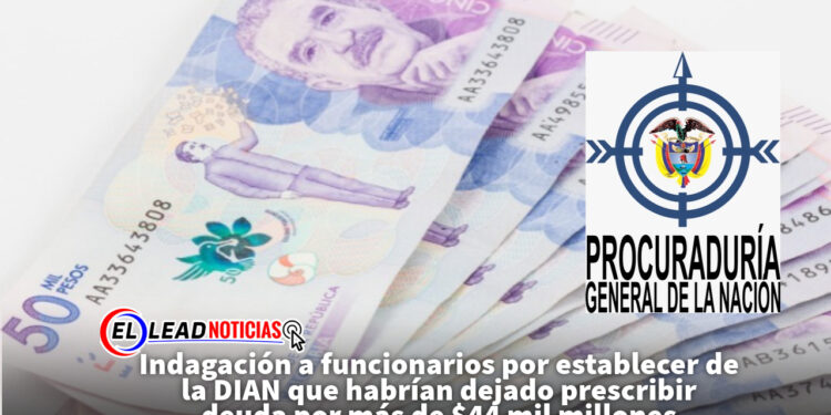 Indagación a funcionarios por establecer de la DIAN que habrían dejado prescribir deuda por más de $44 mil millones