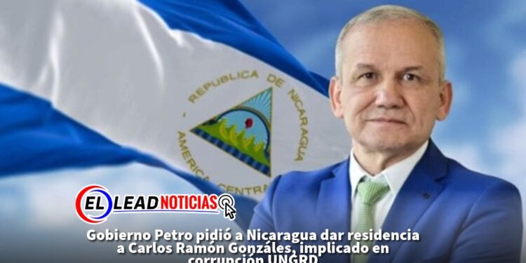 Gobierno Petro pidió a Nicaragua dar residencia a Carlos Ramón Gonzáles, implicado en corrupción UNGRD