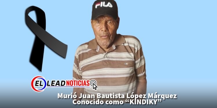 Murió Juan Bautista López Márquez Conocido como “KINDIKY”