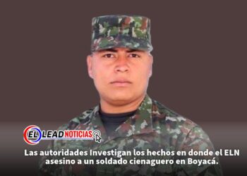 Las autoridades Investigan los hechos en donde el ELN asesino a un soldado cienaguero en Boyacá.