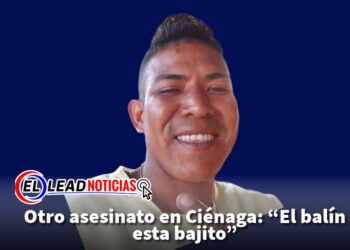 Otro asesinato en Ciénaga: “El balín esta bajito”