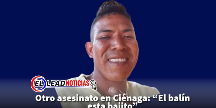 Otro asesinato en Ciénaga: “El balín esta bajito”