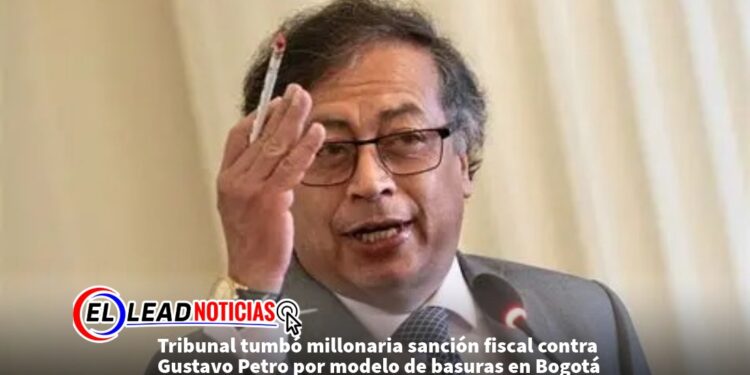 Tribunal tumbó millonaria sanción fiscal contra Gustavo Petro por modelo de basuras en Bogotá