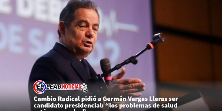 Cambio Radical pidió a Germán Vargas Lleras ser candidato presidencial: “los problemas de salud están superados”