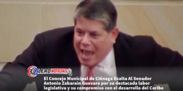 El Concejo Municipal de Ciénaga Exalta Al Senador Antonio Zabarain Guevara por su destacada labor legislativa y su compromiso con el desarrollo del Caribe
