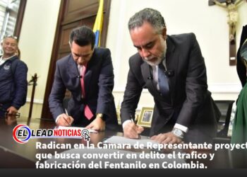 Radican en la Cámara de Representante proyecto que busca convertir en delito el trafico y fabricación del Fentanilo en Colombia.