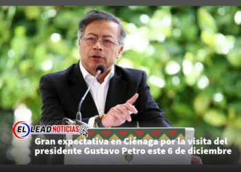 Gran expectativa en Ciénaga por la visita del presidente Gustavo Petro este 6 de diciembre