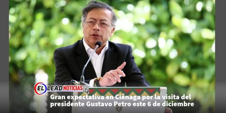 Gran expectativa en Ciénaga por la visita del presidente Gustavo Petro este 6 de diciembre