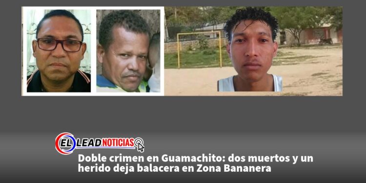Doble crimen en Guamachito: dos muertos y un herido deja balacera en Zona Bananera