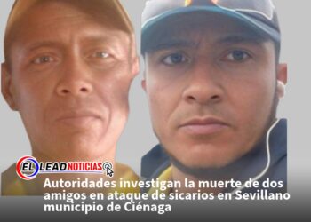 Autoridades investigan la muerte de dos amigos en ataque de sicarios en Sevillano municipio de Ciénaga 