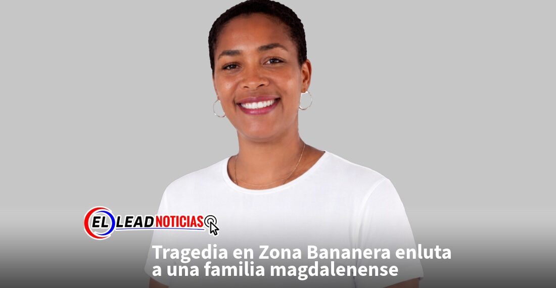 Tragedia en Zona Bananera enluta a una familia magdalenense