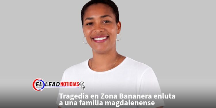 Tragedia en Zona Bananera enluta a una familia magdalenense