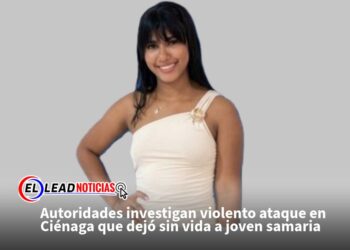 Autoridades investigan violento ataque en Ciénaga que dejó sin vida a joven samaria