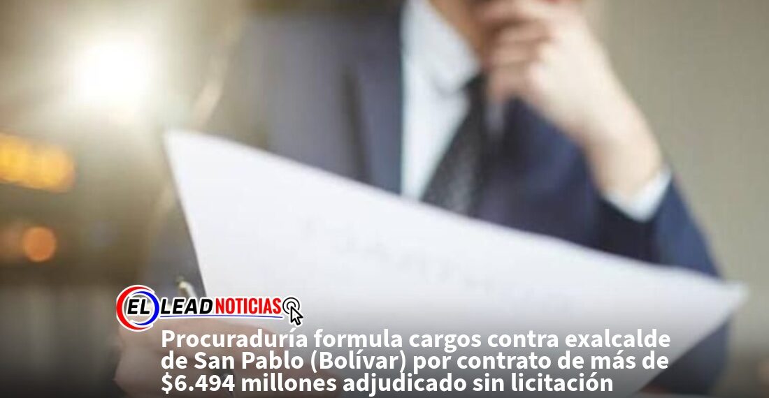 Procuraduría formula cargos contra exalcalde de San Pablo (Bolívar) por contrato de más de $6.494 millones adjudicado sin licitación