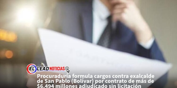 Procuraduría formula cargos contra exalcalde de San Pablo (Bolívar) por contrato de más de $6.494 millones adjudicado sin licitación