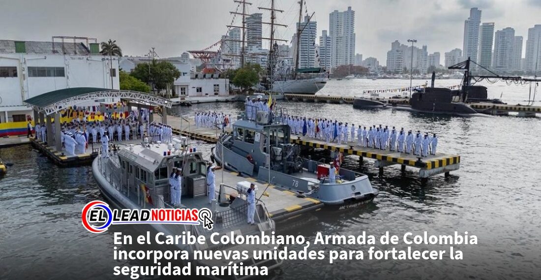 En el Caribe Colombiano, Armada de Colombia incorpora nuevas unidades para fortalecer la seguridad marítima