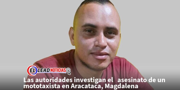 Las autoridades investigan el   asesinato de un mototaxista en Aracataca, Magdalena