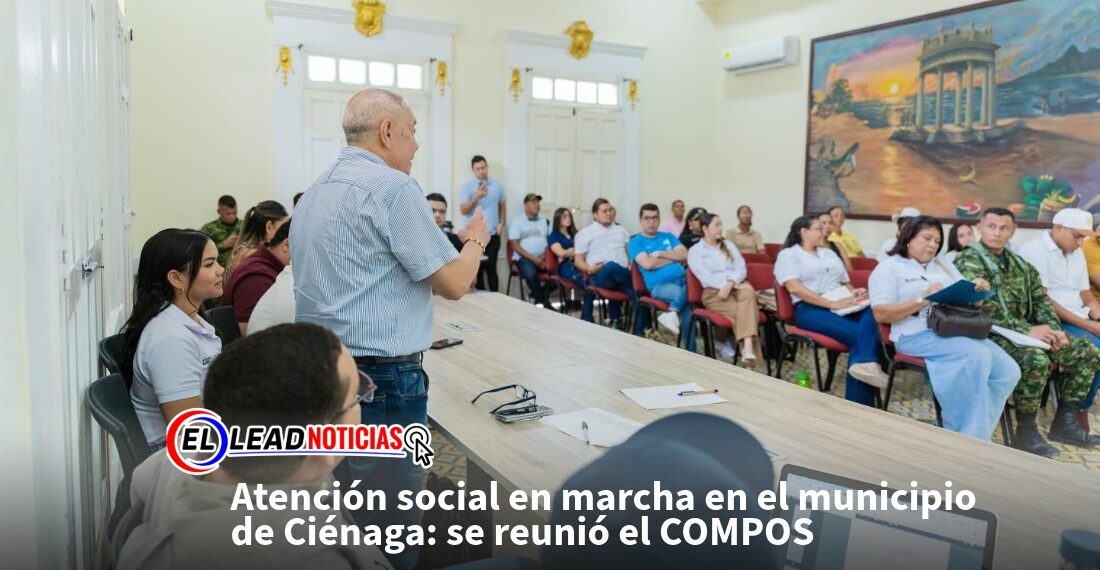 Atención social en marcha en el municipio de Ciénaga: se reunió el COMPOS 