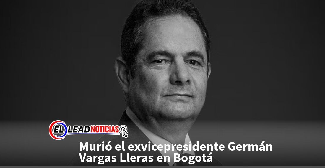 Murió el exvicepresidente Germán Vargas Lleras en Bogotá