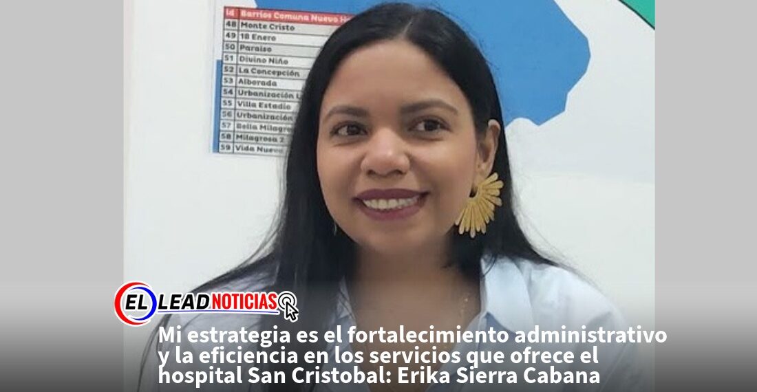 Mi estrategia es el fortalecimiento administrativo y la eficiencia en los servicios que ofrece el hospital San Cristobal: Erika Sierra Cabana 