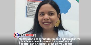 Mi estrategia es el fortalecimiento administrativo y la eficiencia en los servicios que ofrece el hospital San Cristobal: Erika Sierra Cabana 
