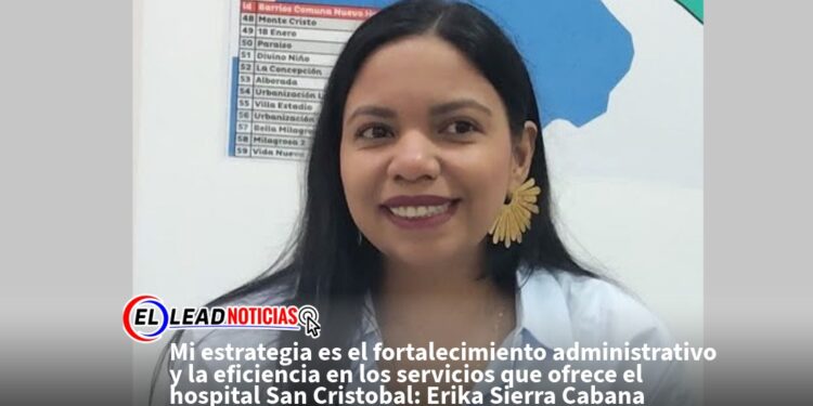 Mi estrategia es el fortalecimiento administrativo y la eficiencia en los servicios que ofrece el hospital San Cristobal: Erika Sierra Cabana 