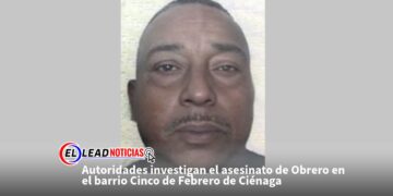 Autoridades investigan el asesinato de Obrero en el barrio Cinco de Febrero de Ciénaga