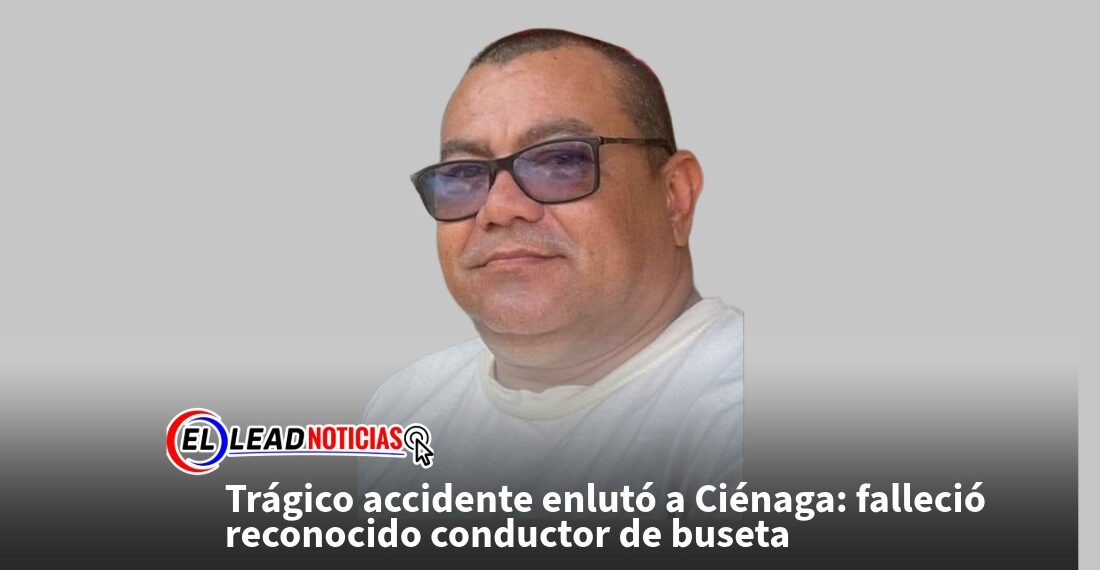 Trágico accidente enlutó a Ciénaga: falleció reconocido conductor de buseta