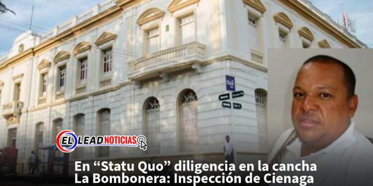 En “Statu Quo” diligencia en la cancha La Bombonera: Inspección de Cienaga