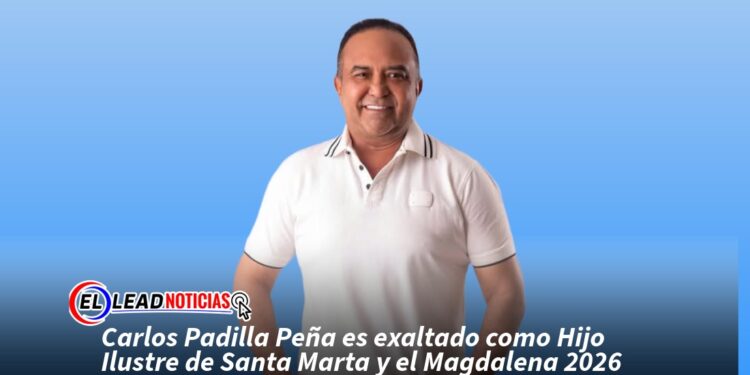 Carlos Padilla Peña es exaltado como Hijo Ilustre de Santa Marta y el Magdalena 2026