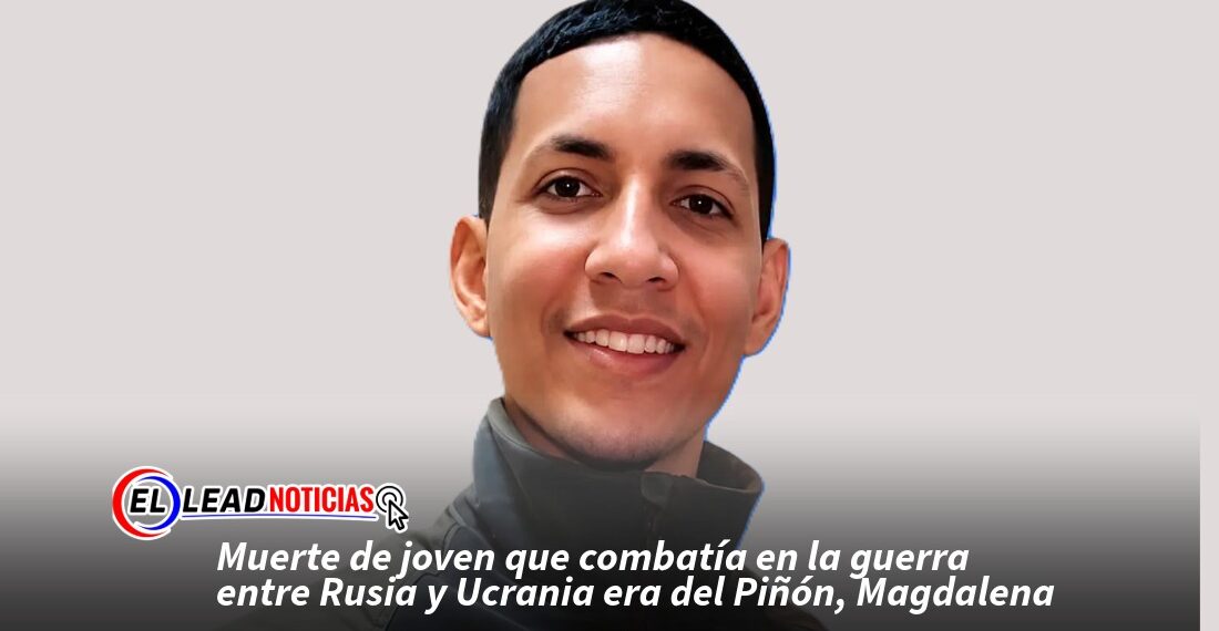Muerte de joven que combatía en la guerra entre Rusia y Ucrania era del Piñón, Magdalena