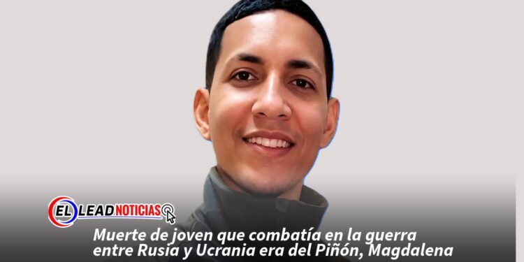 Muerte de joven que combatía en la guerra entre Rusia y Ucrania era del Piñón, Magdalena