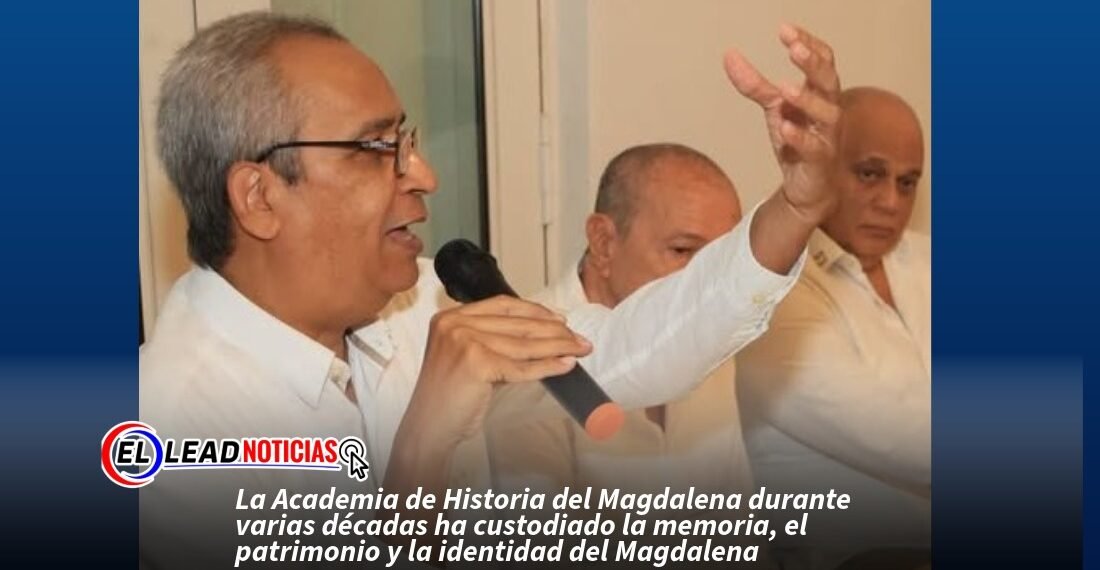 La Academia de Historia del Magdalena durante varias décadas ha custodiado la memoria, el patrimonio y la identidad del Magdalena