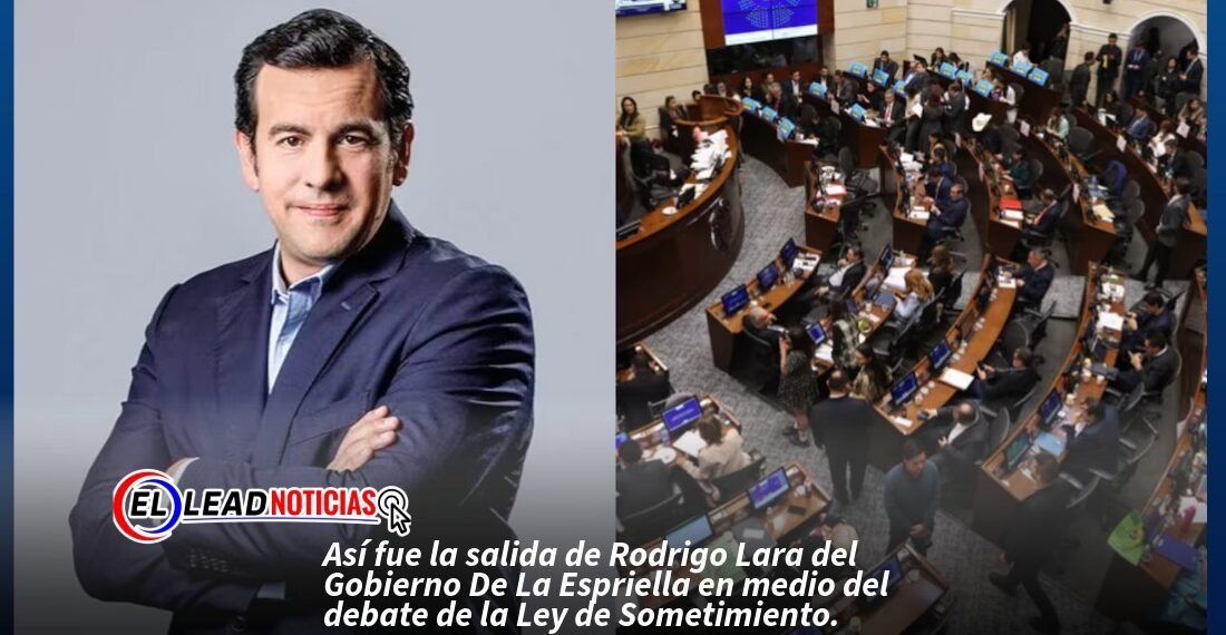 Así fue la salida de Rodrigo Lara del Gobierno De La Espriella en medio del debate de la Ley de Sometimiento.