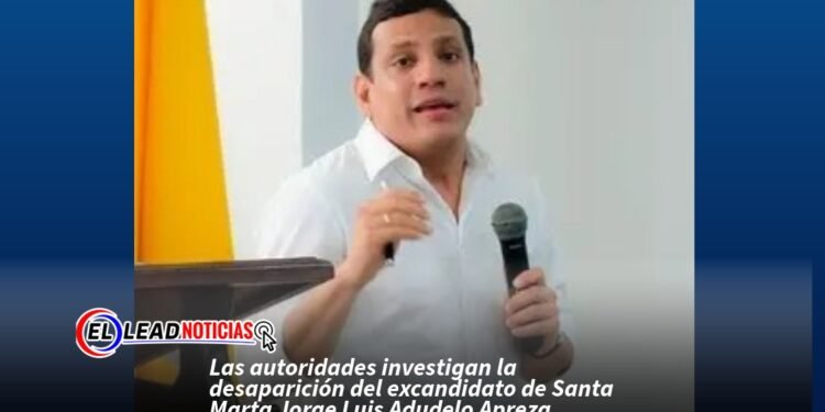 Las autoridades investigan la desaparición del excandidato de Santa Marta Jorge Luis Adudelo Apreza